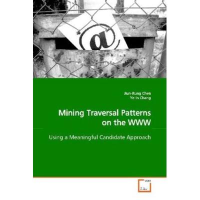Chen, J: Mining Traversal Patterns on the WWW, Taschenbuch von Jiun-Rung Chen, VDM, 978-3-639-13558-9