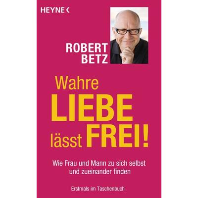 Wahre Liebe lässt frei!, Taschenbuch von Robert Betz, Heyne