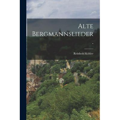 Alte Bergmannslieder., Taschenbuch von Reinhold Köhler, Legare Street Press, 978-1-01-723023-9