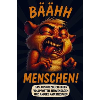 Bäähh Menschen! Das Auskotzbuch gegen Vollpfosten, Nervensägen und andere Katastrophen, Taschenbuch von Frida Fressevoll, Genau mein Humor,