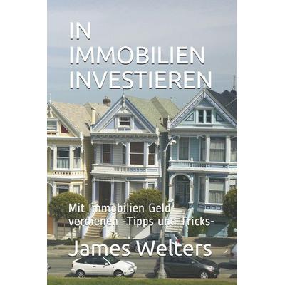 IN IMMOBILIEN INVESTIEREN, Taschenbuch von James Welters, Independently Published