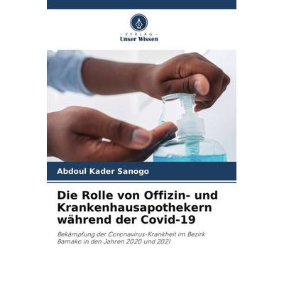 Die Rolle von Offizin- und Krankenhausapothekern während der Covid-19, Taschenbuch von Abdoul Kader Sanogo, Verlag Unser Wissen, 978-620-6-21430-4