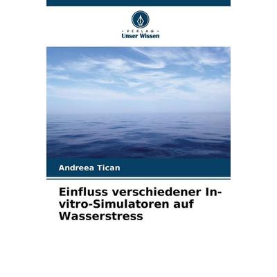 Einfluss verschiedener In-vitro-Simulatoren auf Wasserstress, Taschenbuch von Andreea Tican, Verlag Unser Wissen, 978-620-0-74313-8