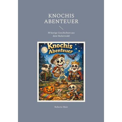 Knochis Abenteuer, Taschenbuch von Roberto Mair, BoD – Books on Demand, 978-3-8423-9072-0