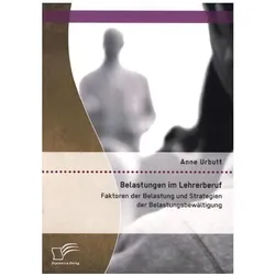 Belastungen im Lehrerberuf: Faktoren der Belastung und Strategien der Belastungsbewältigung, Fachbücher von Anne Urbutt