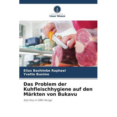 Das Problem der Kuhfleischhygiene auf den Märkten von Bukavu, Taschenbuch von Elias Bashimbe Raphaël,Yvette Busime, Verlag Unser Wissen,