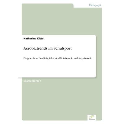 Aerobictrends im Schulsport, Taschenbuch von Katharina Kittel, GRIN, 978-3-8386-7739-2