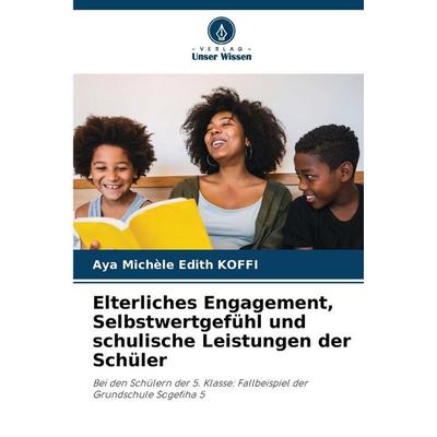 Elterliches Engagement, Selbstwertgefühl und schulische Leistungen der Schüler, Taschenbuch von Aya Michèle Edith Koffi, Verlag Unser Wissen,
