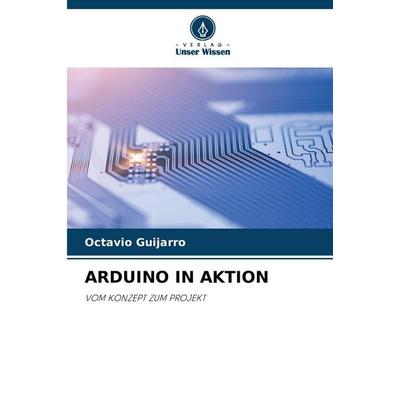 Arduino in Aktion, Taschenbuch von Octavio Guijarro, Verlag Unser Wissen, 978-620-3-44380-6