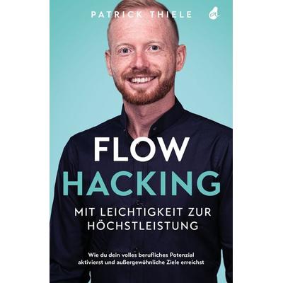 Flowhacking - mit Leichtigkeit zur Höchstleistung, Gebundene Ausgabe von Patrick Thiele, Avocado Verlag, 978-3-9881300-6-8