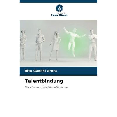 Talentbindung, Taschenbuch von Ritu Gandhi Arora, Verlag Unser Wissen, 978-620-2-42429-5