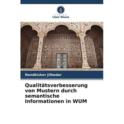 Qualitätsverbesserung von Mustern durch semantische Informationen in WUM, Taschenbuch von Nandkishor Jilhedar, Verlag Unser Wissen, 978-620-5-45127-4