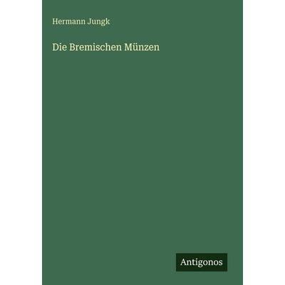 Die Bremischen Münzen, Gebundene Ausgabe von Hermann Jungk, Antigonos Verlag, 978-3-386-45279-3