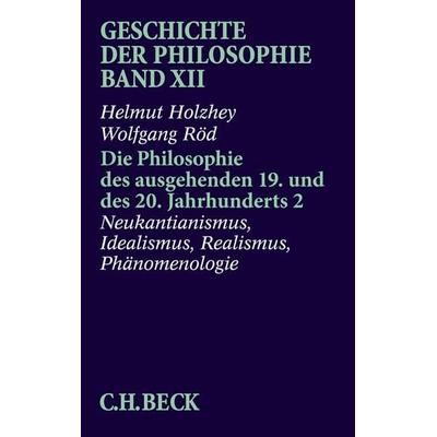 Geschichte der Philosophie Bd. 12: Die Philosophie des ausgehenden 19. und des 20. Jahrhunderts 2: Neukantianismus, Idealismus, Realismus,