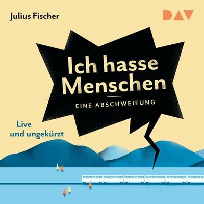Ich hasse Menschen. Eine Abschweifung - Julius Fischer, Audio, 9783742408341