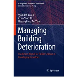 Managing Building Deterioration: Prediction Model for Public Schools in Developing Countries, Fachbücher von Cheong Peng Au-Yong, Syamilah Yacob, Azlan Shah Ali