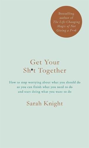 Sarah Knight - Get Your Sh*t Together: How to stop worrying about what you should do so you can finish what you need to do and start doing what you want to do - Preis vom 09.10.2026 07:28:09 h