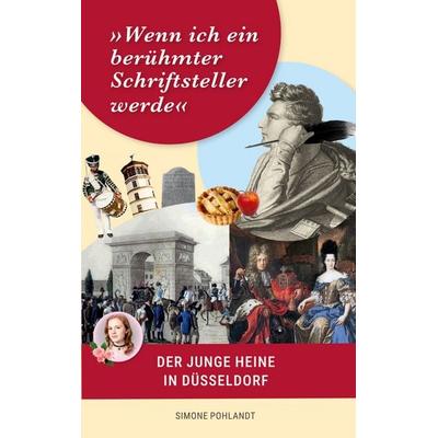 »Wenn ich ein berühmter Schriftsteller werde«: Der junge Heine in Düsseldorf, Taschenbuch von Simone Pohlandt, BoD – Books on Demand,