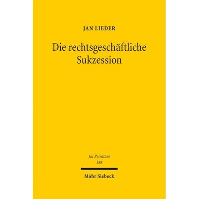 Die rechtsgeschäftliche Sukzession, Gebundene Ausgabe von Jan Lieder, Mohr Siebeck, 978-3-16-152911-5
