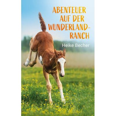 Abenteuer auf der Wunderlandranch, Taschenbuch von Heike Becher, BoD – Books on Demand, 978-3-7597-1792-4