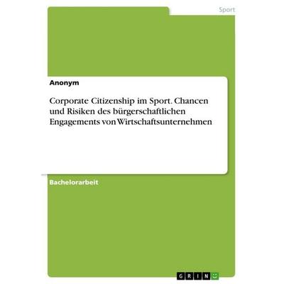 Corporate Citizenship im Sport. Chancen und Risiken des bürgerschaftlichen Engagements von Wirtschaftsunternehmen, Taschenbuch von Anonymous, GRIN,