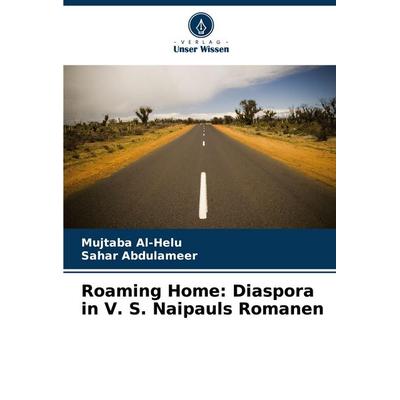 Roaming Home: Diaspora in V. S. Naipauls Romanen, Taschenbuch von Mujtaba Al-Helu,Sahar Abdulameer, Verlag Unser Wissen, 978-620-8-77430-1