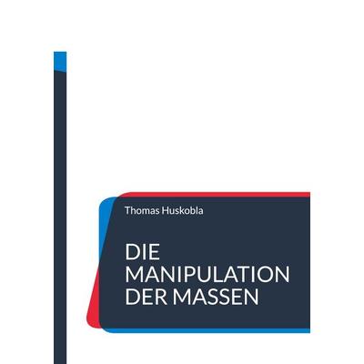 Die Manipulation der Massen, Taschenbuch von Thomas Huskobla, BoD – Books on Demand, 978-3-7597-1179-3