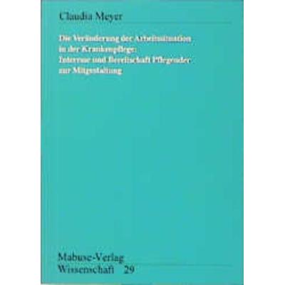 Die Veränderung der Arbeitssituation in der Krankenpflege, Taschenbuch von Claudia Meyer, Mabuse, 978-3-929106-30-5