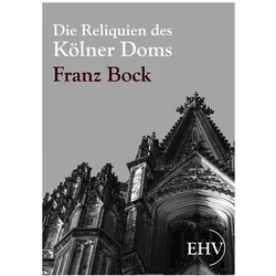 Die Reliquien des Kölner Doms, Fachbücher von Franz Bock