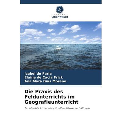 Die Praxis des Feldunterrichts im Geografieunterricht, Taschenbuch von Izabel de Faria,Elaine de Cacia Frick,Ana Mara Dias Moreno, Verlag Unser
