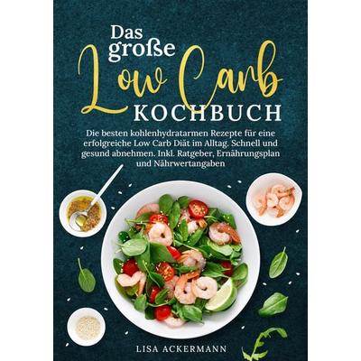 Das große Low Carb Kochbuch, Taschenbuch von Lisa Ackermann, Tredition, 978-3-384-35623-9