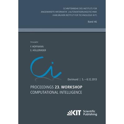 Proceedings. 23. Workshop Computational Intelligence, Dortmund, 5. - 6. Dezember 2013, Taschenbuch von Frank Hoffmann, KIT Scientific Publishing,