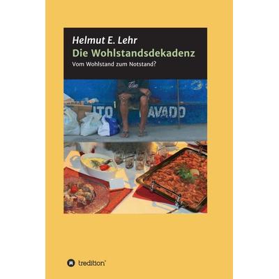 Die Wohlstandsdekadenz, Gebundene Ausgabe von Helmut E. Lehr, Tredition, 978-3-7345-3611-3