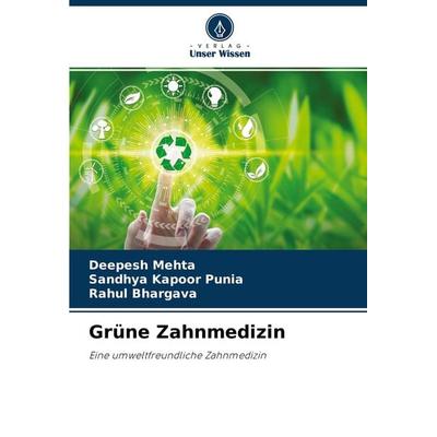 Grüne Zahnmedizin, Taschenbuch von Deepesh Mehta,Sandhya Kapoor Punia,Rahul Bhargava, Verlag Unser Wissen, 978-620-3-61433-6