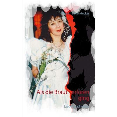 Als die Braut verloren ging, Taschenbuch von Gudrun Leyendecker, BoD – Books on Demand, 978-3-7519-7823-1