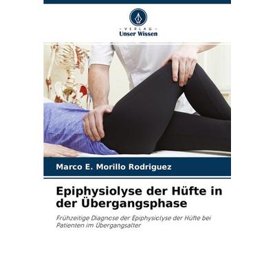 Epiphysiolyse der Hüfte in der Übergangsphase, Taschenbuch von Marco E. Morillo Rodriguez, Verlag Unser Wissen, 978-620-4-40878-1