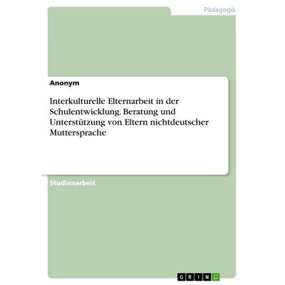 Interkulturelle Elternarbeit in der Schulentwicklung. Beratung und Unterstützung von Eltern nichtdeutscher Muttersprache, Taschenbuch von Anonymous,