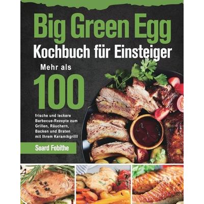 Big Green Egg Kochbuch fu¿r Einsteiger, Taschenbuch von Soard Fobithe, Stephen Tan, 978-1-63935-133-6