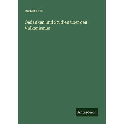 Gedanken und Studien über den Vulkanismus, Taschenbuch von Rudolf Falb, Antigonos Verlag, 978-3-386-45086-7