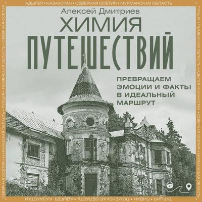 Himiya puteshestviy. Prevraschaem emotsii i fakty v idealnyy marshrut - Alexey Dmitriev, Audio, 9785171895525