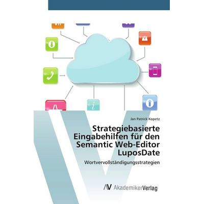 Strategiebasierte Eingabehilfen für den Semantic Web-Editor LuposDate, Taschenbuch von Jan Patrick Kopetz, AV Akademikerverlag, 978-3-639-78945-4