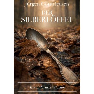 Der Silberlöffel, Taschenbuch von Jürgen Gottfriedsen, BoD – Books on Demand, 978-3-695-74963-8