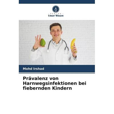 Prävalenz von Harnwegsinfektionen bei fiebernden Kindern, Taschenbuch von Mohd Irshad, Verlag Unser Wissen, 978-620-4-63914-7