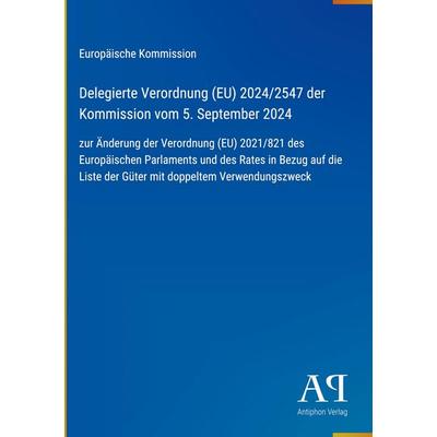 Delegierte Verordnung (EU) 2024/2547 der Kommission vom 5. September 2024, Gebundene Ausgabe von Europäische Kommission, Antiphon Verlag,
