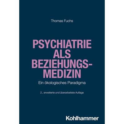 Psychiatrie als Beziehungsmedizin, Taschenbuch von Thomas Fuchs, Kohlhammer, 978-3-17-047080-4