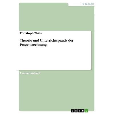 Theorie und Unterrichtspraxis der Prozentrechnung, Taschenbuch von Christoph Theis, GRIN, 978-3-656-08130-2