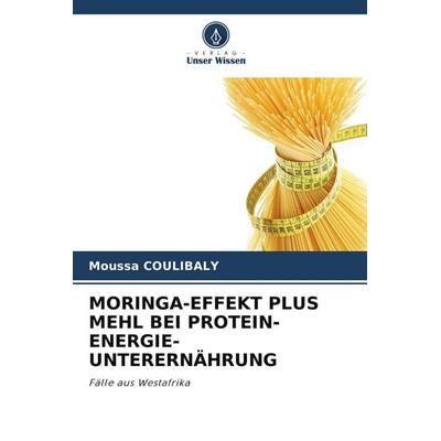 MORINGA-EFFEKT PLUS MEHL BEI PROTEIN-ENERGIE-UNTERERNÄHRUNG, Taschenbuch von Moussa Coulibaly, Verlag Unser Wissen