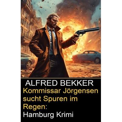 Kommissar Jörgensen sucht Spuren im Regen: Hamburg Krimi, Taschenbuch von Alfred Bekker, Epubli, 978-3-8190-2469-6