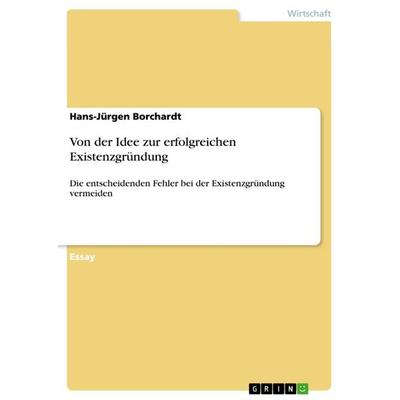 Von der Idee zur erfolgreichen Existenzgründung, Taschenbuch von Hans-Jürgen Borchardt, GRIN, 978-3-640-83467-9