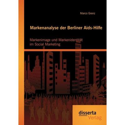 Markenanalyse der Berliner Aids-Hilfe: Markenimage und Markenidentität im Social Marketing, Taschenbuch von Marco Grenz, Disserta, 978-3-95425-906-9
